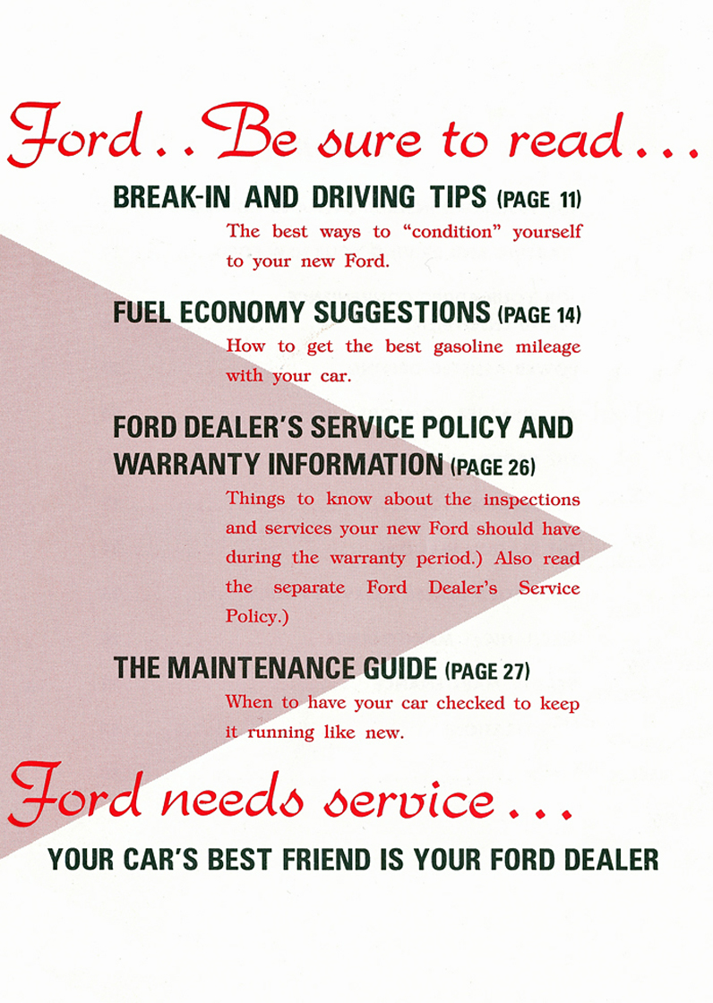 As the owner of a Ford . . Be sure to read . . . Break-In and Driving Tips (Page 11)   Fuel Economy Suggestions (Page 14)   Ford Dealer's Service Policy and Warranty Information (Page 26)    The Maintenance Guide (Page 27)